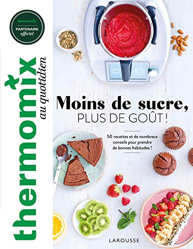 Thermomix : moins de sucre, plus de goût !: Moins de sucre, plus de goût ! 50 recettes et de nombreux conseils pour prendre de bonnes habitudes ! Thermomix : moins de sucre, plus de goût !: Moins de sucre, plus de goût ! 50 recettes et de nombreux conseils pour prendre de bonnes habitudes !