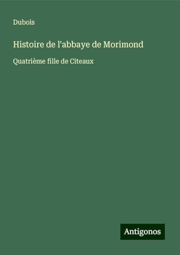 Histoire de l'abbaye de Morimond: Quatrième fille de Citeaux von Antigonos Verlag