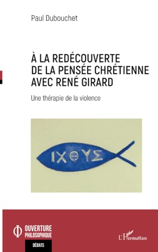 À la redécouverte de la pensée chrétienne avec René Girard: Une thérapie de la violence von Editions L'Harmattan
