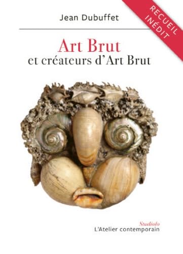 Art Brut et créateurs d'Art Brut: Textes et lettres, 1945-1985