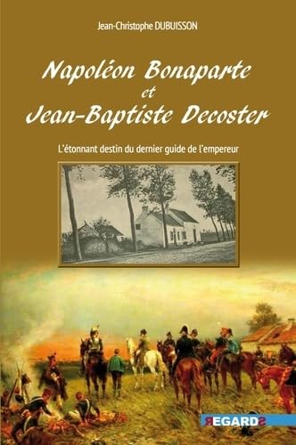 Napoléon Bonaparte et Jean-Baptiste Decoster : L'étonnant destin de l'ultime guide de l'empereur