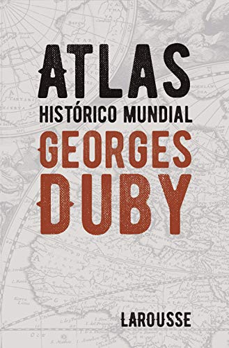 Atlas histórico mundial Georges Duby (LAROUSSE - Atlas) von Larousse