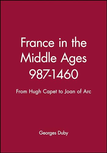 France in the Middle Ages: 987-1460 : From Hugh Capet to Joan of Arc (A History of France)