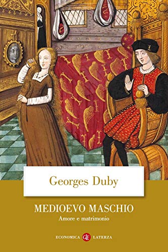 Medioevo maschio. Amore e matrimonio (Economica Laterza) Medioevo maschio. Amore e matrimonio (Economica Laterza)