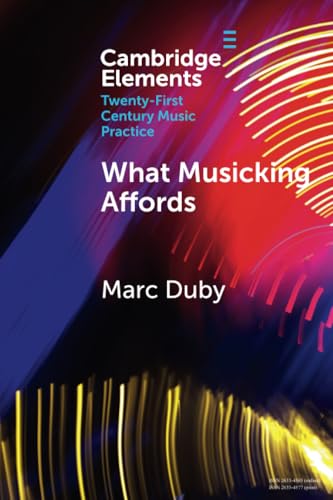 What Musicking Affords: Musical Performance and the Post-Cognitivist Turn (Elements in Twenty-First Century Music Practice) von Cambridge University Press
