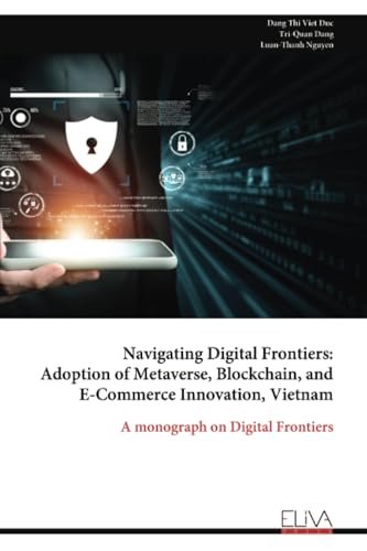 Navigating Digital Frontiers: Adoption of Metaverse, Blockchain, and E-Commerce Innovation, Vietnam: A monograph on Digital Frontiers von Eliva Press