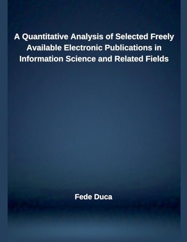 A Quantitative Analysis of Selected Freely Available Electronic Publications in Information Science and Related Fields von Independent Publisher