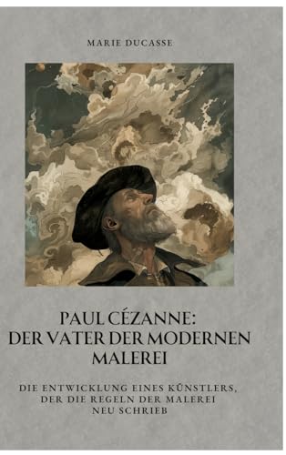 Paul Cézanne: Der Vater der modernen Malerei: Die Entwicklung eines Künstlers, der die Regeln der Malerei neu schrieb von tredition