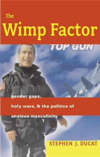 The Wimp Factor: Gender Gaps, Holy Wars, and the Politics of Anxious Masculinity von Beacon Press