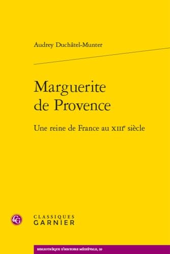 Marguerite de Provence: Une Reine de France Au Xiiie Siecle von Classiques Garnier