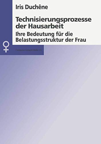 Technisierungsprozesse der Hausarbeit: Ihre Bedeutung für die Belastungsstruktur der Frau (Aktuelle Frauen- und Geschlechterforschung)