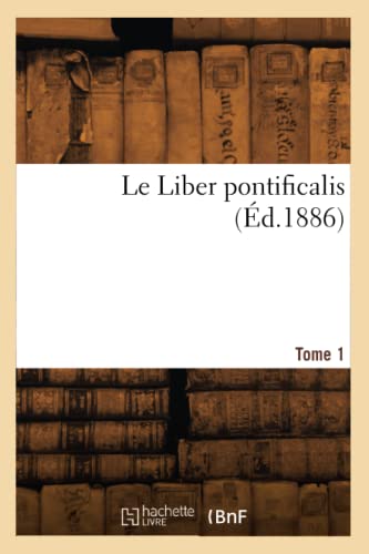 Le Liber pontificalis. Tome 1 von Hachette Livre BNF