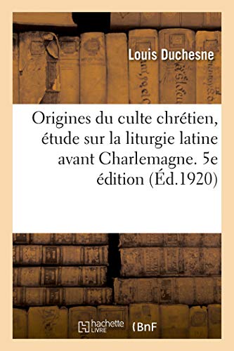 Origines du culte chrétien, étude sur la liturgie latine avant Charlemagne. 5e édition