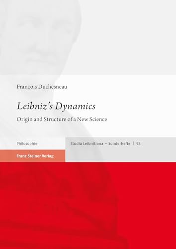 Leibniz’s Dynamics: Origin and Structure of a New Science (Studia Leibnitiana. Sonderhefte)