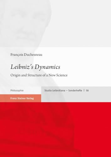 Leibniz’s Dynamics: Origin and Structure of a New Science (Studia Leibnitiana. Sonderhefte)