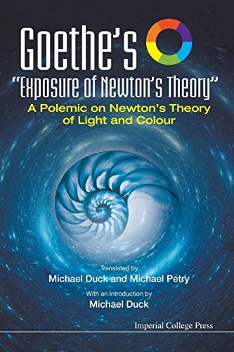 Goethe's "Exposure Of Newton's Theory": A Polemic On Newton's Theory Of Light And Colour von Imperial College Press