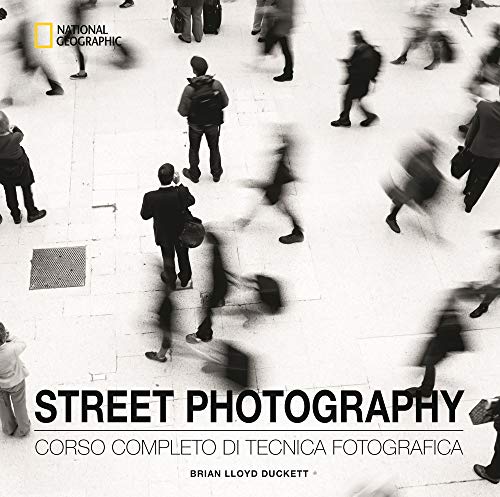 Street Photography. Corso Completo Di Tecnica Fotografica. Ediz. Illustrata