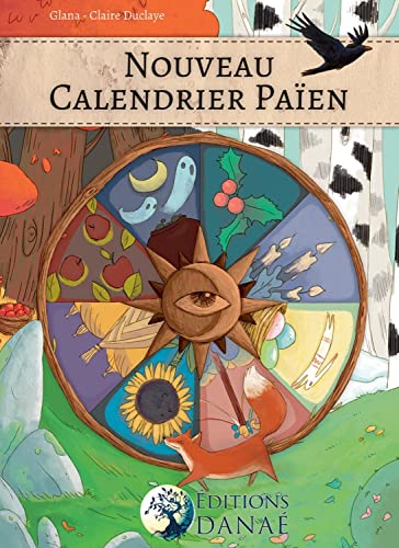 Nouveau Calendrier Païen: Les dates festives des philosophies païenne de la Wicca, de la Druisec'ht, des Asatru et Vanatru, des Celtes et des Gaulois, des Chamans et Autres...
