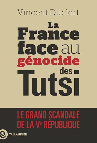 La France face au génocide des Tutsi: Le grand scandale de la Ve République