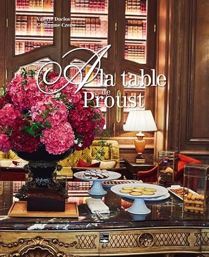 A la table de Proust: Balade littéraire & gourmande de Cabourg à Paris