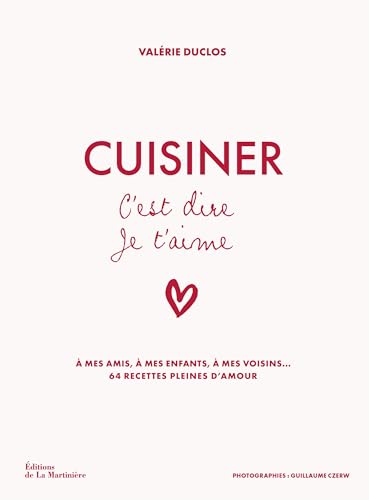 Cuisiner c'est dire je t'aime: A mes amis, à mes enfants, à mes voisins... 64 recettes pleines d'amour von MARTINIERE BL