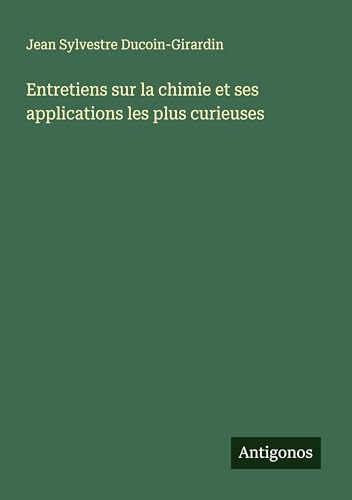 Entretiens sur la chimie et ses applications les plus curieuses von Antigonos Verlag