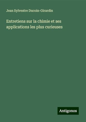 Entretiens sur la chimie et ses applications les plus curieuses von Antigonos Verlag