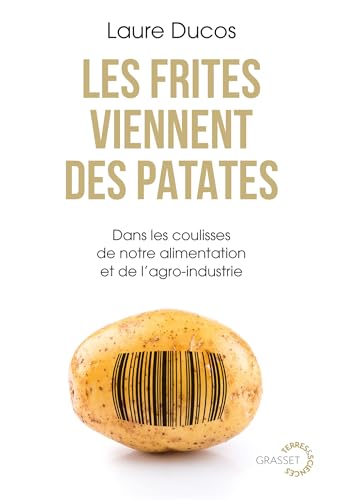 Les frites viennent des patates: Dans les coulisses de notre alimentation et de l'agro-industrie