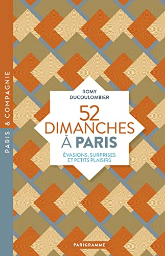 52 Dimanches à Paris: Evasions, surprises et petits plaisirs 52 Dimanches à Paris: Evasions, surprises et petits plaisirs