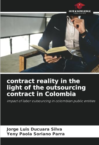 contract reality in the light of the outsourcing contract in Colombia: impact of labor outsourcing in colombian public entities von Our Knowledge Publishing