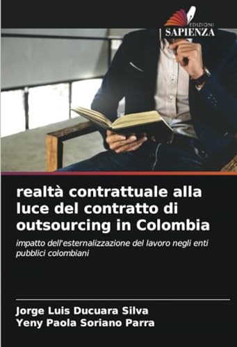 realtà contrattuale alla luce del contratto di outsourcing in Colombia: impatto dell'esternalizzazione del lavoro negli enti pubblici colombiani von Edizioni Sapienza