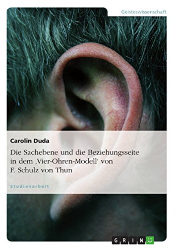 Die Sachebene und die Beziehungsseite in dem 'Vier-Ohren-Modell' von F. Schulz von Thun von GRIN Verlag