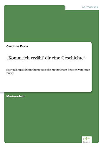 ¿Komm, ich erzähl' dir eine Geschichte¿: Storytelling als bibliotherapeutische Methode am Beispiel von Jorge Bucay