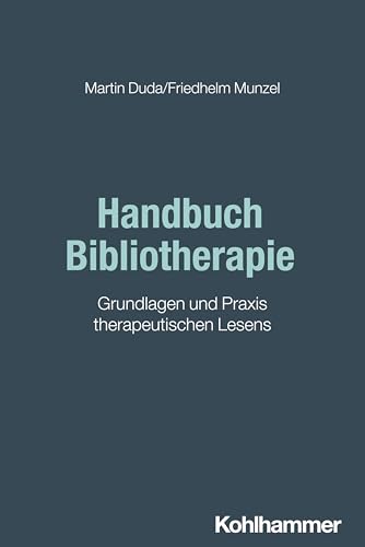 Handbuch Bibliotherapie: Grundlagen und Praxis therapeutischen Lesens