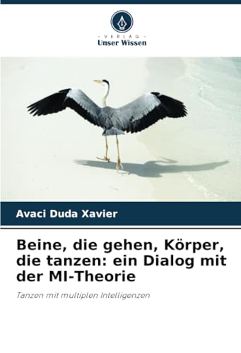 Beine, die gehen, Körper, die tanzen: ein Dialog mit der MI-Theorie: Tanzen mit multiplen Intelligenzen von Verlag Unser Wissen