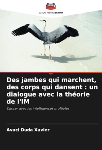 Des jambes qui marchent, des corps qui dansent : un dialogue avec la théorie de l'IM: Danser avec les intelligences multiples von Editions Notre Savoir