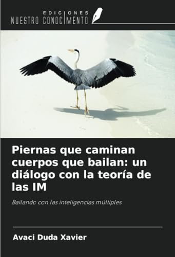Piernas que caminan cuerpos que bailan: un diálogo con la teoría de las IM: Bailando con las inteligencias múltiples von Ediciones Nuestro Conocimiento