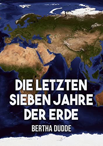 Die letzten Sieben Jahre der Erde: Göttliche Offenbarungen über die Endzeit