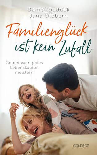 Familienglück ist kein Zufall: Gemeinsam jedes Lebenskapitel meistern: Gemeinsam jedes Lebenskapitel meistern. Wie Eltern eine gute Work Life-Balance ... die Resilienz bei ihren Kindern stärken von Goldegg Verlag GmbH