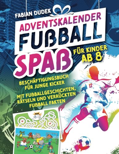 Adventskalender Fußball Spaß für Kinder ab 8: Beschäftigungsbuch für junge Kicker – Mit Fußballgeschichten, Rätseln und verrückten Fußball Fakten Adventskalender Fußball Spaß für Kinder ab 8: Beschäftigungsbuch für junge Kicker – Mit Fußballgeschichten, Rätseln und verrückten Fußball Fakten von Glückskind Verlag