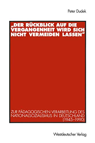 'Der Rückblick auf die Vergangenheit wird sich nicht vermeiden lassen'. Zur pädagogischen Verarbeitung des Nationalsozialismus in Deutschland (1945-1990) von VS Verlag für Sozialwissenschaften