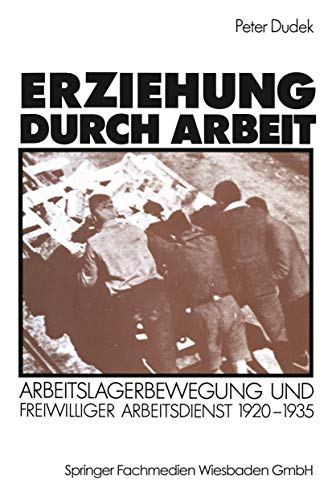 Erziehung durch Arbeit: Arbeitslagerbewegung Und Freiwilliger Arbeitsdienst 1920-1935 (German Edition)