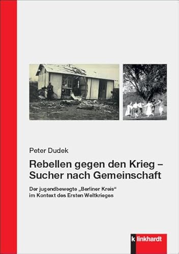 Rebellen gegen den Krieg – Sucher nach Gemeinschaft: Der jugendbewegte „Berliner Kreis“ im Kontext des Ersten Weltkrieges von Klinkhardt, Julius
