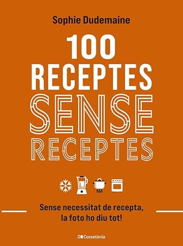 100 receptes sense receptes: Sense necessitat de recepta, la foto ho diu tot! von Cossetània Edicions