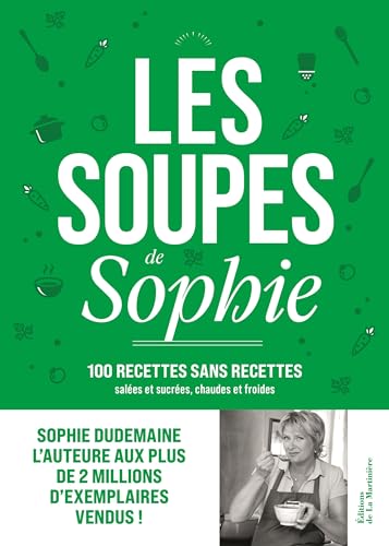 Les Soupes de Sophie: 100 recettes sans recettes