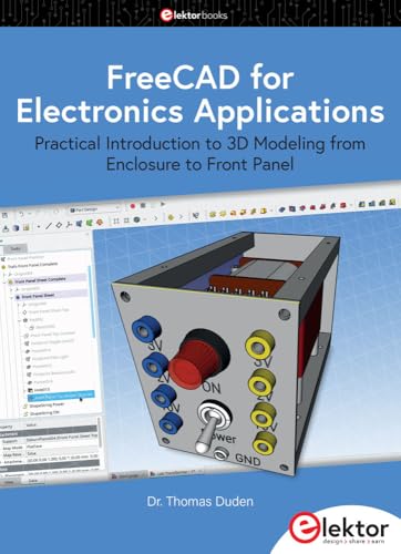 FreeCAD for Electronics Applications: Practical Introduction to 3D Modeling from Enclosure to Front Panel FreeCAD for Electronics Applications: Practical Introduction to 3D Modeling from Enclosure to Front Panel von Elektor Verlag