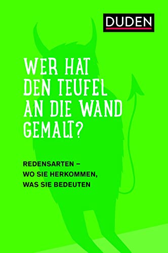 Duden – Wer hat den Teufel an die Wand gemalt?: Redensarten – Wo sie herkommen, was sie bedeuten (Sprach-Infotainment)