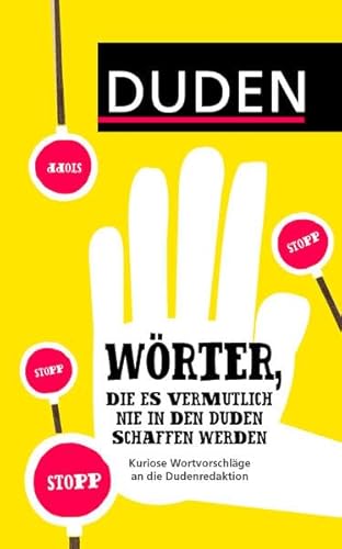 Wörter, die es vermutlich nie in den Duden schaffen werden: Kuriose Wortvorschläge an die Dudenredaktion (Duden Sprachwissen)