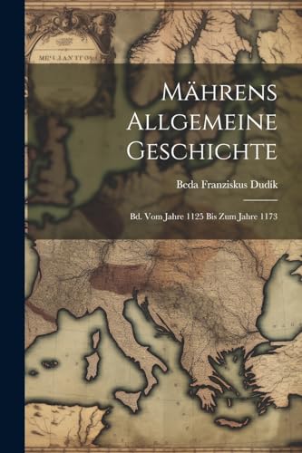 Mährens Allgemeine Geschichte: Bd. Vom Jahre 1125 Bis Zum Jahre 1173 von Legare Street Press