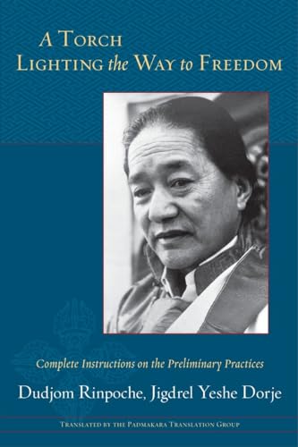 A Torch Lighting the Way to Freedom: Complete Instructions on the Preliminary Practices A Torch Lighting the Way to Freedom: Complete Instructions on the Preliminary Practices
